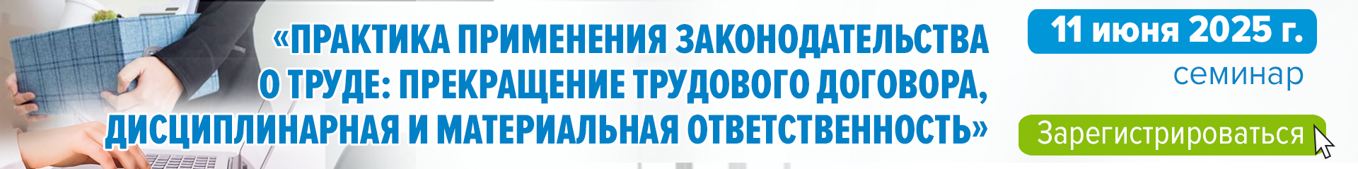 11 июня 2025 г. «Практика применения законодательства о труде. Прекращение трудового договора, дисциплинарная и материальная ответственность»